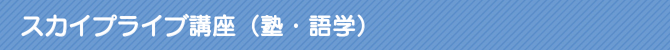 スカイプライブ講座(塾・語学) オンライン家庭教師(塾・語学)